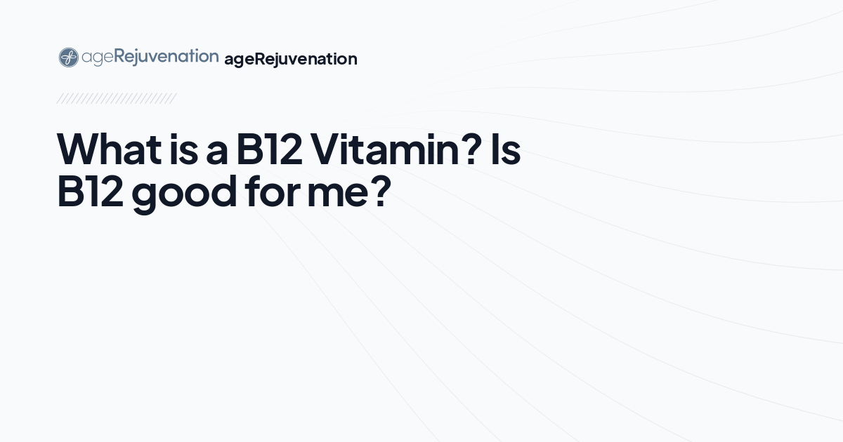 What is a B12 Vitamin? Is B12 good for me?, AgeRejuvenation in Tampa Bay and Central Florida