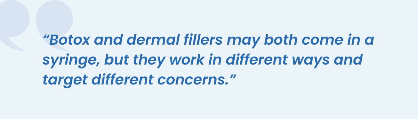 Quote explaining Botox and dermal fillers work differently and target different concerns