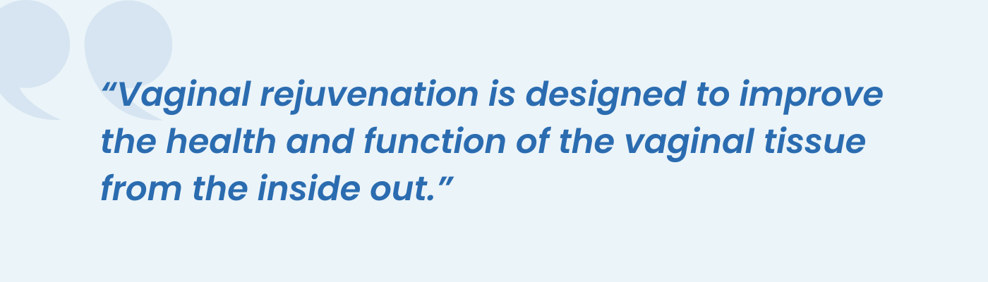 Quote explaining vaginal rejuvenation improves vaginal tissue health and function from the inside out