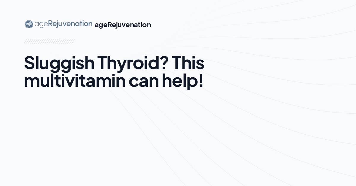 Sluggish Thyroid? This multivitamin can help!, AgeRejuvenation in Tampa Bay and Central Florida