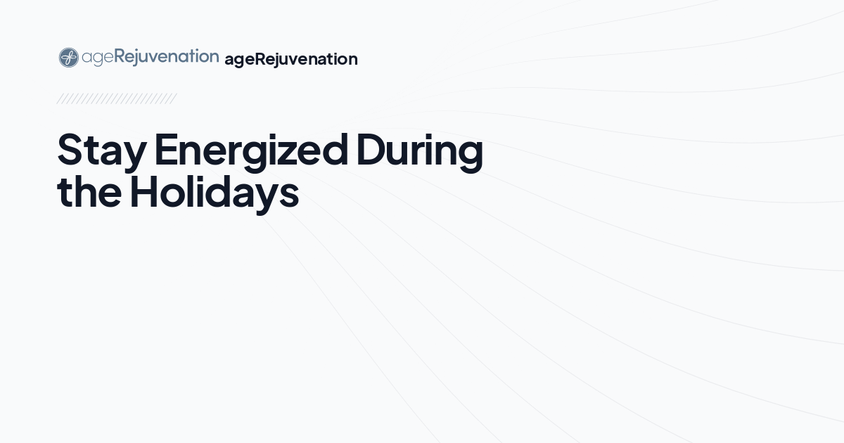 Stay Energized During the Holidays, AgeRejuvenation in Tampa Bay and Central Florida