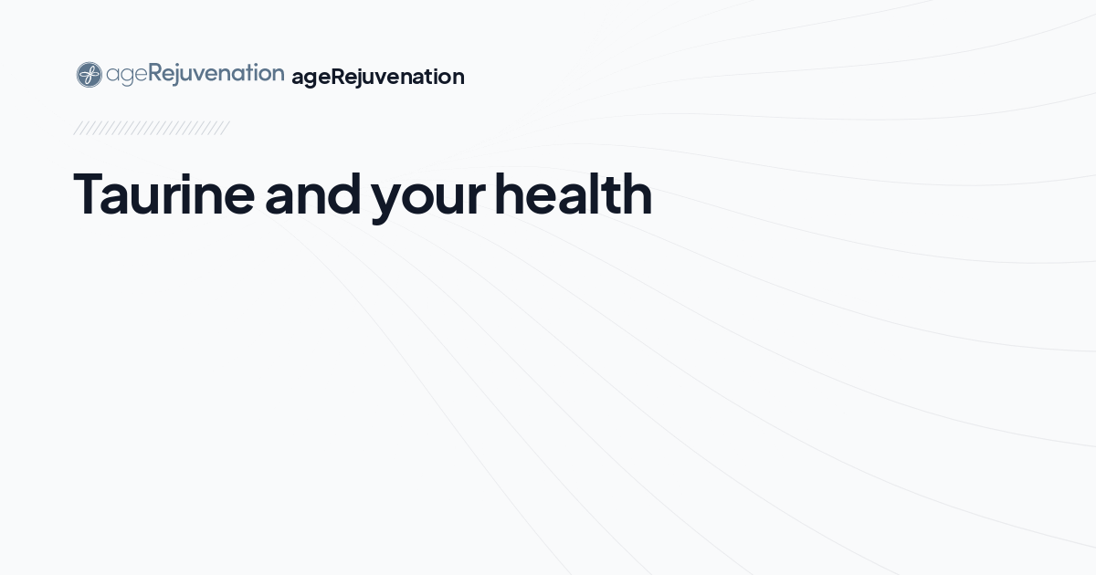 Taurine and your health, AgeRejuvenation in Tampa Bay and Central Florida
