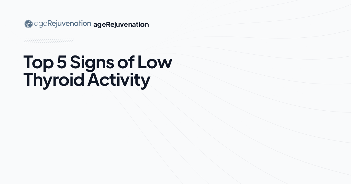 Top 5 Signs of Low Thyroid Activity, AgeRejuvenation in Tampa Bay and Central Florida